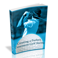 Creating a Perfect Consistent Golf Swing