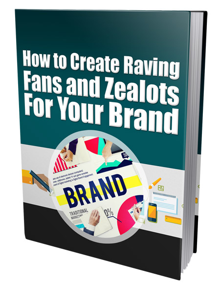 Create Raving Fans and Zealots for Your Brand
