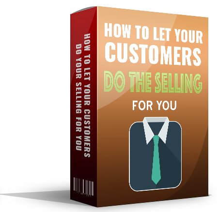 How To Let Your Customers Do Your Selling For You